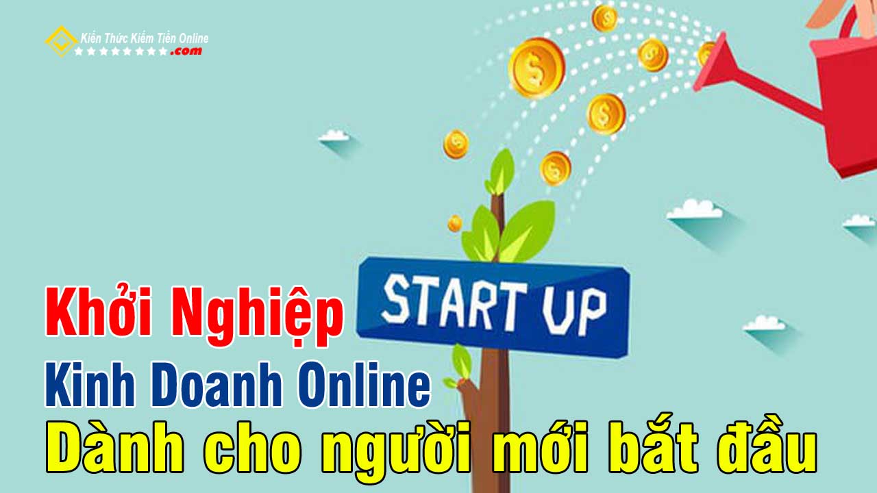 Khoi nghiep kinh doanh ban hang online danh cho nguoi moi bat dau kien thuc kiem tien online 0