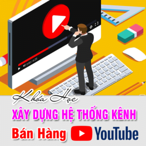 Hoc xay dung he thong kenh ban hang Youtube pro