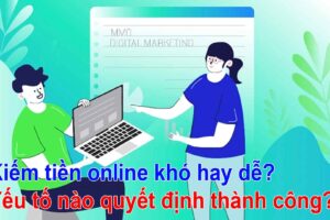 Kiếm tiền online khó hay dễ Yếu tố thành công Kiếm tiền online khó hay dễ Yếu tố thành công