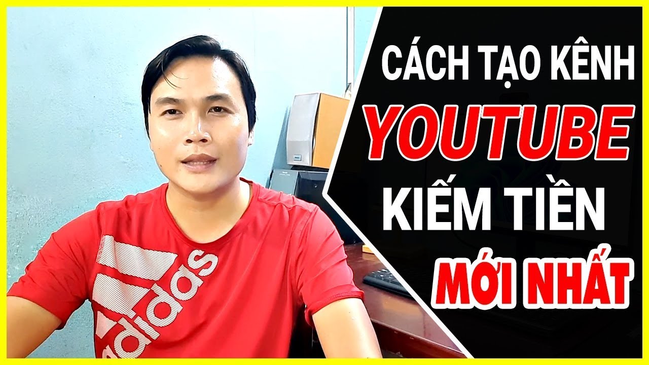 Hướng Dẫn Cách Tạo Kênh Youtube Kiếm Tiền Đúng Cách Từ Đầu