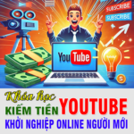 Kiếm Tiền YouTube Hành Trình Khởi Nghiệp Online Dành Cho Người Mới