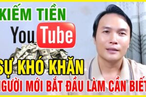 Khó Khăn Cần Biết Khi Kiếm Tiền YouTube Hướng Dẫn Cho Người Mới