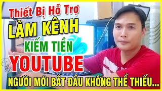 Thiết bị hỗ trợ làm kênh kiếm tiền youtube người mới bắt đầu không thể thiếu