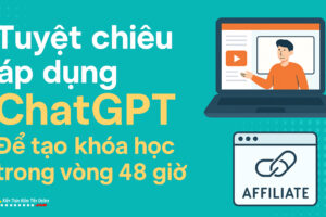Tuyệt Chiêu Áp Dụng ChatGPT Để Tạo Khóa Học Trong Vòng 48 Giờ – Trải Nghiệm Thực Tế Từ Một Người Làm Online