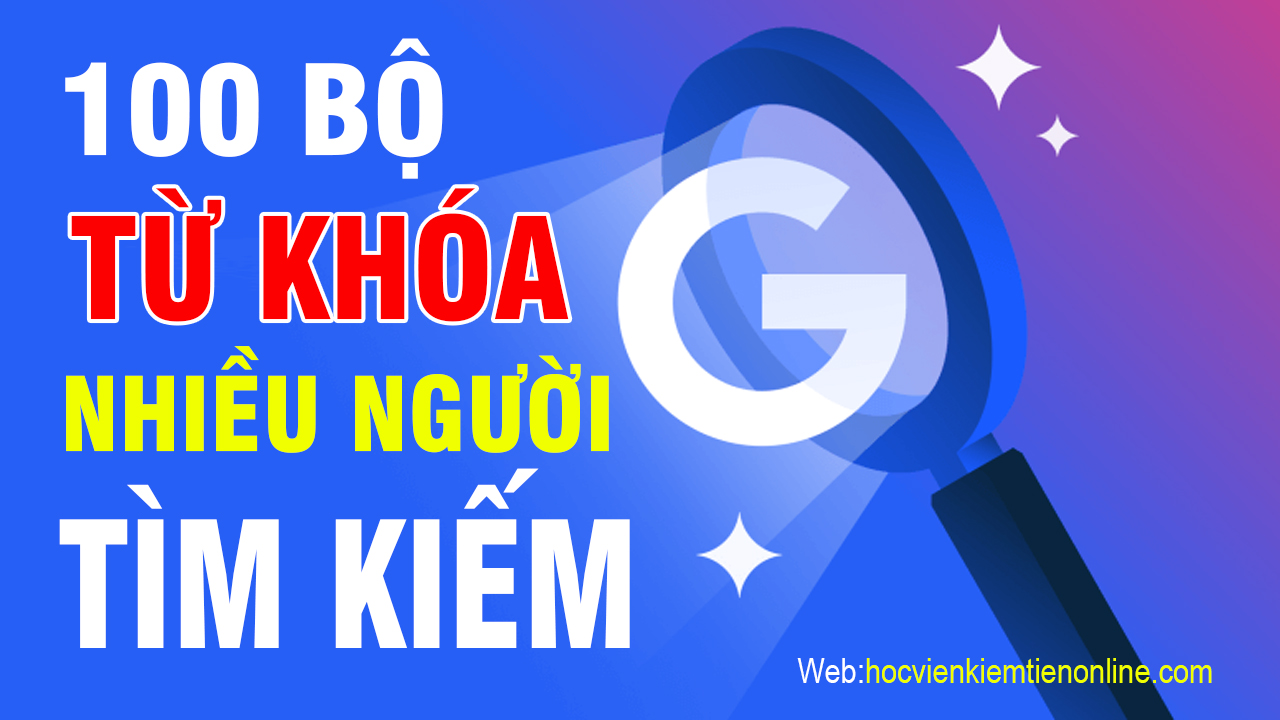 Danh sach 100 bo tu khoa nhieu nguoi tim kiem